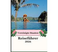 VEREINIGTE STAATEN REISEFÜHRER 2026: Ihr ultimatives USA-Abenteuer 2026 - Entdecken Sie legendäre Städte, Nationalparks und verborgene Wunder!