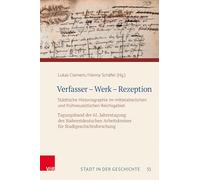 Verfasser - Werk - Rezeption: Städtische Historiographie im mittelalterlichen und frühneuzeitlichen Reichsgebiet. Tagungsband der 61. Jahrestagung des ... Arbeitskreises für Stadtgeschichtsforschung