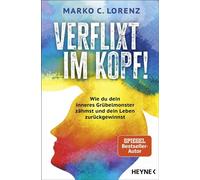 Verflixt im Kopf! Wie du dein inneres Grübelmonster zähmst und dein Leben zurückgewinnst - Das revolutionäre Mentaltraining - nur 5 bis 10 Minuten täglich - Marko C. Lorenz - Heyne Verlag - ebook (ePu