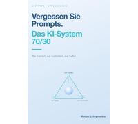 Vergessen Sie Prompts. Das KI-System 70/30: Wer trainiert, wer kontrolliert, wer haftet