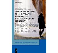 Vergessene Und Unsichtbare Im Deutsch-Französischen Kontext / Les Oublié(e)S Et Les Invisibles Dans Le Contexte Franco-Allemand: Hintergründe, ... Strategien / Causes, Objectifs Et Stratégies
