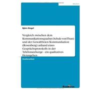 Vergleich Zwischen Dem Kommunikationsquadrat (Schulz Von Thun) Und Der Gewaltfreien Kommunikation (Rosenberg) Anhand Eines Gesprächsprotokolls In Der Telefonseelsorge - Ein Qualitatives Herangehen