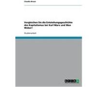 Vergleichen Sie die Entstehungsgeschichte des Kapitalismus bei Karl Marx und Max Weber! Braun, Claudia (Auteur)