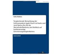 Vergleichende Betrachtung Der Softwarepakete Apple Final Cut Studio Und Avid Xpress Pro Für Die Macintosh-Plattform, Mit Hinblick Auf Hardwareseitige Erweiterungsmöglichkeiten.