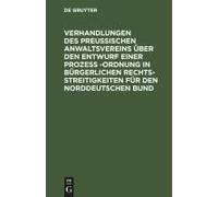 Verhandlungen Des Preussischen Anwaltsvereins Über Den Entwurf Einer Prozeß -Ordnung In Bürgerlichen Rechtsstreitigkeiten Für Den Norddeutschen Bund