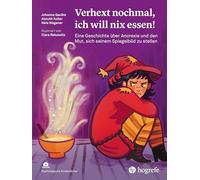 Verhext nochmal, ich will nix essen!: Eine Geschichte über Anorexie und den Mut, sich seinem Spiegelbild zu stellen