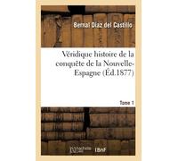 Véridique histoire de la conquête de la Nouvelle-Espagne. Tome 1