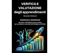 VERIFICA E VALUTAZIONE DEGLI APPRENDIMENTI SECONDA EDIZIONE: Strumenti, metodologie e buone pratiche per una didattica aumentata dall’Intelligenza Artificiale