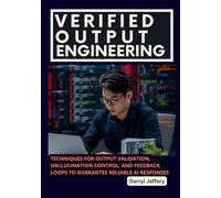Verified Output Engineering: Techniques for Output Validation, Hallucination Control, and Feedback Loops to Guarantee Reliable AI Responses