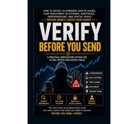 Verify Before You Send: How to Detect AI-Powered Crypto Scams, Fake Investment Platforms, Deepfakes, Impersonators, and Digital Fraud Before Money Leaves Your Hands