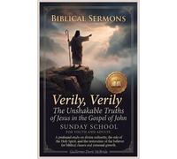 Verily, Verily: The Unshakable Truths of Jesus in the Gospel of John: A Profound study on divine authority, the role of the Holy Spirit, and the ... for Biblical classes and personal growth