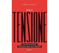 Verità In Tensione. Come Evitare Gli Estremismi Che Generano Divisione, Ansia E Indignazione
