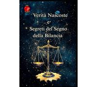 Verità Nascoste e Segreti del Segno della Bilancia