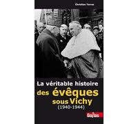 Véritable histoire des évêques sous Vichy (1940-1944) (La)