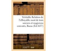 Véritable Relation de l'effroyable mort de 3 sorciers et magiciens exécutés dans la ville de Bazas - M Mettayer - Hachette Bnf - broché - Livre