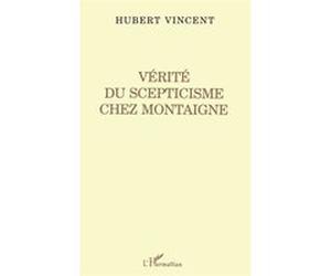 Vérité du Scepticisme Chez Montaigne Hubert Vincent (Auteur)