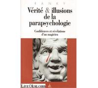 Vérité et illusions de la parapsychologie: Confidences et révélations d'un magicien