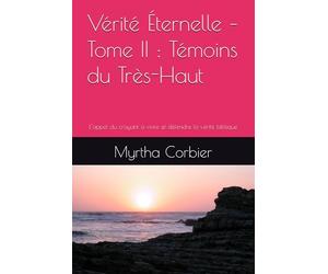 Vérité Éternelle - Tome II : Témoins du Très-Haut: L’appel du croyant à vivre et défendre la vérité biblique