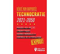 Vérité non Rapportée: Technocratie 2030 - 2050: Fraudes aux Vaccins, Cyberattaques, Guerres Mondiales et Contrôle de la Population; Exposé!