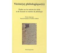 Vérité(S) Philologique(S) - Etudes Sur Les Notions De Vérité Et De Fausseté En Matière De Philologie