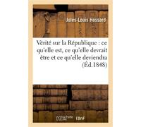 Vérité sur la République : ce qu'elle est, ce qu'elle devrait être et ce qu'elle deviendra - Hossard-J-L - Hachette Bnf - broché - Livre