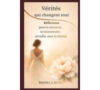 Vérités qui changent tout: Réflexions pour te retrouver, te reconstruire et enfin oser te choisir