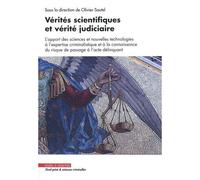 Vérités Scientifiques Et Vérité Judiciaire - L'apport Des Sciences Et Nouvelles Technologies À L'expertise Criminalistique Et À La Connaissance Du Risque De Passage À L'acte Délinquant