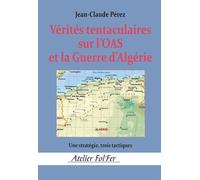 Vérités tentaculaires sur l’OAS et la Guerre d’Algérie: Tome 1, Une stratégie, trois tactiques