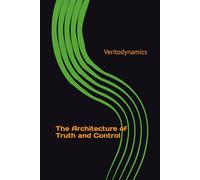 Veritodynamics: The Architecture of Truth and Control