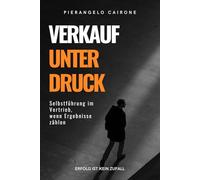 Verkauf unter Druck - Selbstführung im Vertrieb, wenn Ergebnisse zählen: Mentale Stärke und souveräner Umgang mit Verkaufsdruck