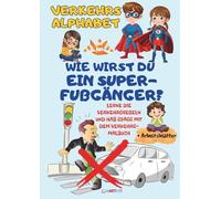 Verkehrs Alphabet: Wie wirst du ein Super-Fußgänger?: Lehrbuch für den Straßenverkehr mit Arbeitsaufgaben für Kinder im Alter von 5 - 10 Jahren
