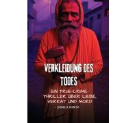 Verkleidung des Todes: Ein True-Crime-Thriller über Liebe, Verrat und Mord