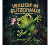Verliebt im Glitzerwald! Die Geschichte von Leo & Lia: Eine magische Reise durch den glitzernden Wald