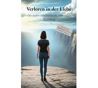 Verloren in der Liebe: Die wahre Geschichte einer toxischen Beziehung