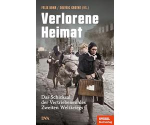Verlorene Heimat: Das Schicksal der Vertriebenen des Zweiten Weltkriegs - Ein SPIEGEL-Buch - Mit Zeitzeugenberichten und vielen Abbildungen