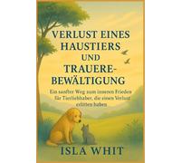 VERLUST EINES HAUSTIERS UND TRAUEREBEWÄLTIGUNG: Ein Sanfter Weg zum inneren Frieden für Tierliebhaber, die einen Verlust erlitten haben