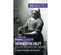 Vermeer de Delft et les scènes de genre: Le maître hollandais de la lumière