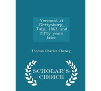 Vermont at Gettysburg, July, 1863, and Fifty Years Later - Scholar's Choice Edition
