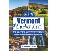 Vermont Bucket List 2026: Experience Seasonal Festivals, Cultural Heritage Sites, Hidden Waterfalls, Craft Beverage Trails, and Outdoor Adventures Throughout the Green Mountain State
