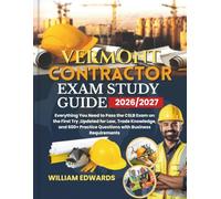VERMONT Contractor Exam Study Guide 2026/2027: Everything You Need to Pass the CSLB Exam on the First Try ,Updated for Law, Trade Knowledge, and 600+ Practice Questions with Business Requirements