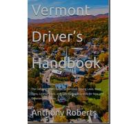 Vermont Driver’s Handbook: The Complete DMV Guide to Vermont Driving Laws, Road Signs, License Tests, and Safe Driving Practices for New and Experienced Drivers