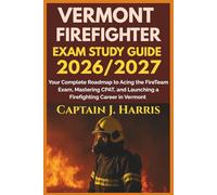 VERMONT FIREFIGHTER EXAM STUDY GUIDE 2026/2027: Your Complete Roadmap to Acing the FireTeam Exam, Mastering CPAT, and Launching a Firefighting Career in VERMONT