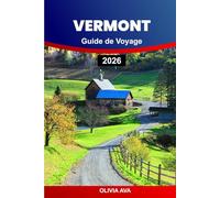 VERMONT GUIDE DE VOYAGE 2026: Explorez les montagnes verdoyantes, les feuillages d'automne, les ponts couverts, les repas de la ferme à la table, les ... historiques, les stations de ski et les lacs.