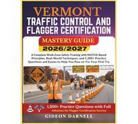 VERMONT TRAFFIC CONTROL AND FLAGGER CERTIFICATION MASTERY GUIDE 2026/2027: A Complete Work Zone Safety Training with MUTCD-Based Principles, ... Exams to Help You Pass Your on the First Try