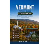 VERMONT TRAVEL GUIDE 2026-2027: Explore the Best of Vermont with Hidden Gems, Mountain Trails, Cozy Lodging, Local Festivals, and Expert Travel Advice