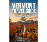 VERMONT TRAVEL GUIDE 2026-2027 (Full Color): Plan Your Green Mountain Escape & Foliage Highlights: Detailed Maps & Scenic Itineraries, Covers Burlington, Stowe, Killington and More