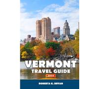 VERMONT TRAVEL GUIDE 2026: Explore Scenic Drives, Maple Syrup Trails, Outdoor Adventures, Local Food & Culture, Festivals, and Small-Town Charm of New England