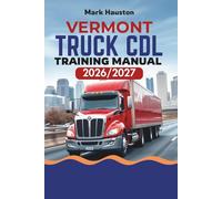 VERMONT TRUCK CDL Training ManuaL 2026/2027: “A Complete Hands-On Guide to Mastering the Written and Skills Tests - Updated FMCSA Rules, Real-World ... Full-Length Practice Exams for Class A, B & C