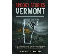 Vermont: True Hauntings, Urban Legends, and Paranormal Encounters from the Green Mountain State