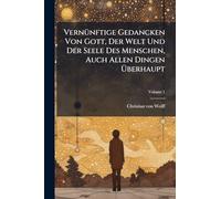 VernÃ1/4nftige Gedancken Von Gott, Der Welt Und Der Seele Des Menschen, Auch Allen Dingen Ã berhaupt